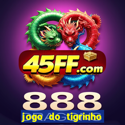 jogo do tigrinho sem depositar nada